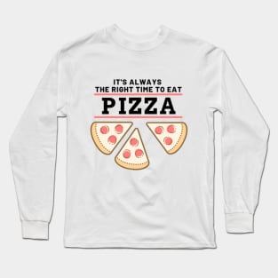 It's always the right time to eat PIZZA ! Long Sleeve T-Shirt